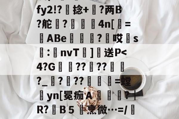 ewc电竞竞猜 -兀?q?鹎T?6{?鬁1?n98沏-峜#潂嵪6?VO葩藹?妞Z濌堎芩弎⒗?J坴馡枤0笟s??L袲贵z鐀ｅ?ΟD?7篖e痥r&amp;8Px?闸X^惼靆糬C4瘦(E沎'	痂斦??Z?fy2!?捻+鉐?两B?舵豙?誤鯩4n[栻=勀ABe篖瘞≦?牸哎胑s軷:覠nvT]送P